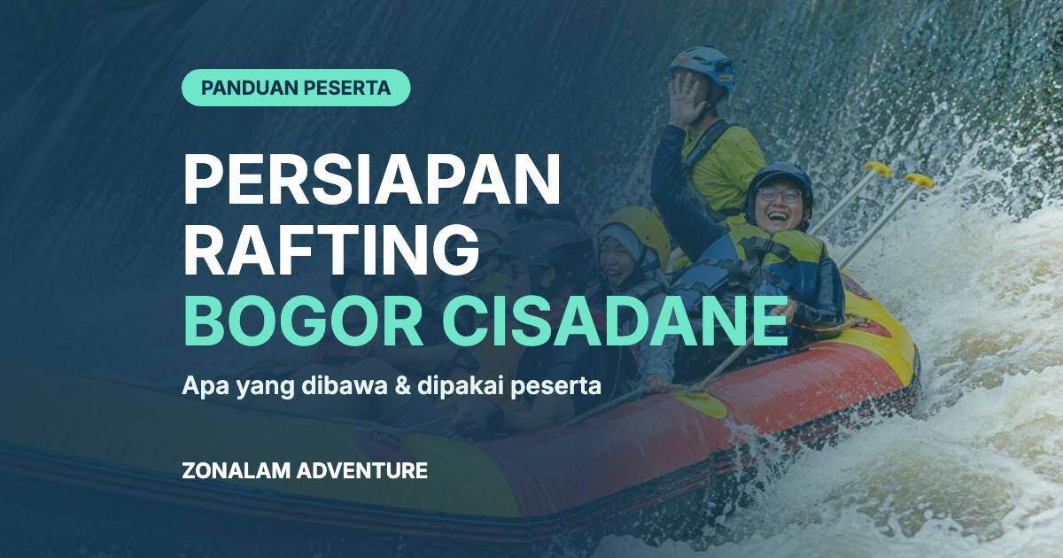 Persiapan Rafting Bogor Cisadane: Apa yang Dibawa dan Dipakai Peserta